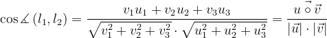 \dpi{120} \cos \measuredangle \left ( l_{1},l_{2} \right )= \frac{v_{1}u_{1}+v_{2}u_{2}+v_{3}u_{3}}{\sqrt{v_{1}^{2}+v_{2}^{2}+v_{3}^{2}}\cdot \sqrt{u_{1}^{2}+u_{2}^{2}+u_{3}^{2}}}=\frac{\vec{u\circ \vec{v}}}{\left | \vec{u} \right |\cdot \left | \vec{v} \right |}